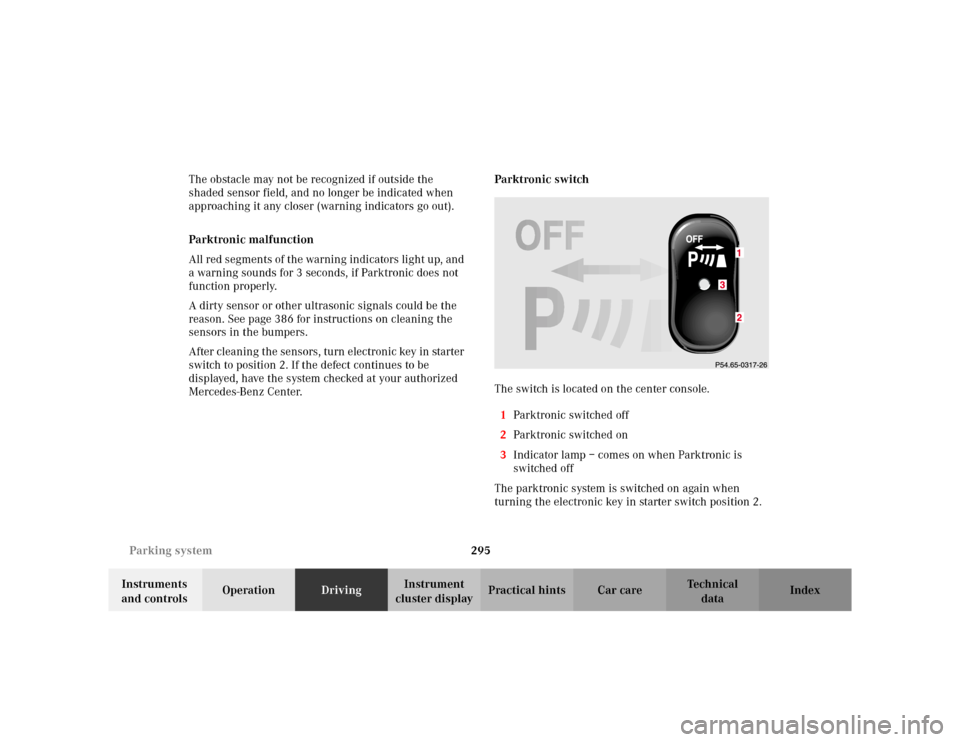 MERCEDES-BENZ S430 2002 W220 Owners Manual 295 Parking system
Te ch n i c a l
data Instruments 
and controlsOperationDrivingInstrument 
cluster displayPractical hints Car care Index The obstacle may not be recognized if outside the 
shaded sen