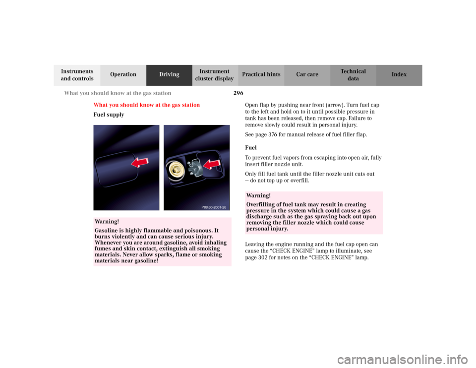 MERCEDES-BENZ S500 2002 W220 Owners Manual 296 What you should know at the gas station
Te ch n i c a l
data Instruments 
and controlsOperationDrivingInstrument 
cluster displayPractical hints Car care Index
What you should know at the gas stat