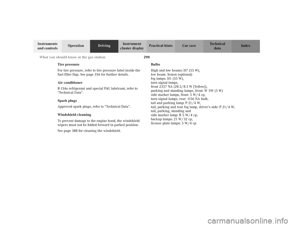 MERCEDES-BENZ S500 2002 W220 Owners Manual 298 What you should know at the gas station
Te ch n i c a l
data Instruments 
and controlsOperationDrivingInstrument 
cluster displayPractical hints Car care Index
Tire pressure
For tire pressure, ref