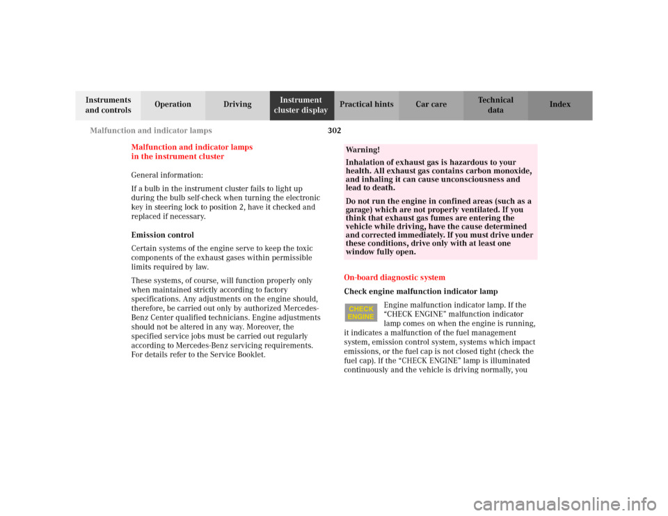 MERCEDES-BENZ S500 2002 W220 Owners Guide 302 Malfunction and indicator lamps
Te ch n i c a l
data Instruments 
and controlsOperation DrivingInstrument 
cluster displayPractical hints Car care Index
Malfunction and indicator lamps 
in the ins