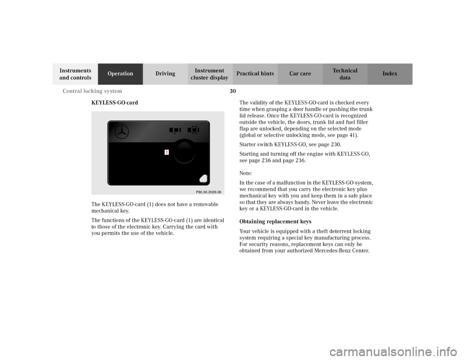MERCEDES-BENZ S55AMG 2002 W220 Owners Guide 30 Central locking system
Te ch n i c a l
data Instruments
and controlsOperationDrivingInstrument
cluster displayPractical hints Car care Index
KEYLESS-GO-card
The KEYLESS-GO-card (1) does not have MERCEDES-BENZ S55AMG 2002 W220 Owners Guide 30 Central locking system
Te ch n i c a l
data Instruments
and controlsOperationDrivingInstrument
cluster displayPractical hints Car care Index
KEYLESS-GO-card
The KEYLESS-GO-card (1) does not have