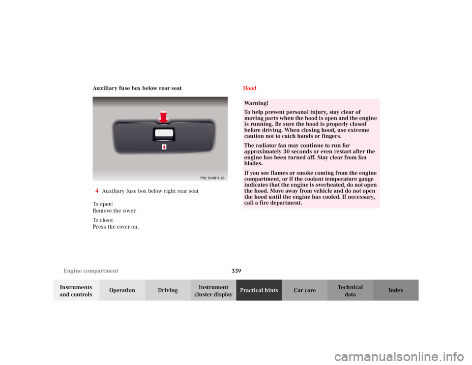 MERCEDES-BENZ S430 2002 W220 Owners Manual 339 Engine compartment
Te ch n i c a l
data Instruments 
and controlsOperation DrivingInstrument 
cluster displayPractical hintsCar care Index Auxiliary fuse box below rear seat
4Auxiliary fuse box be