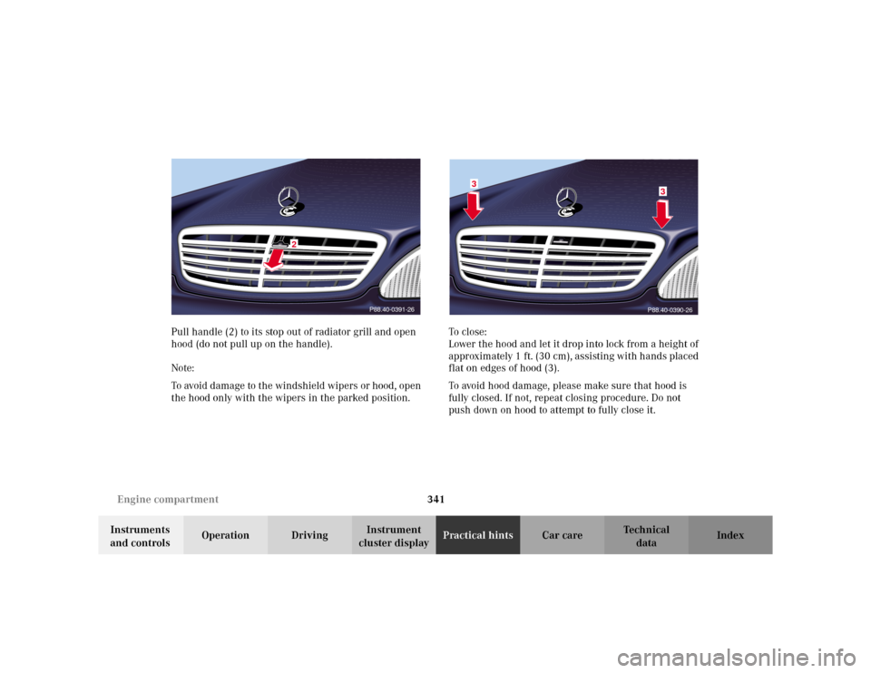 MERCEDES-BENZ S500 2002 W220 Owners Manual 341 Engine compartment
Te ch n i c a l
data Instruments
and controlsOperation DrivingInstrument
cluster displayPractical hintsCar care Index Pull handle (2) to its stop out of radiator grill and ope MERCEDES-BENZ S500 2002 W220 Owners Manual 341 Engine compartment
Te ch n i c a l
data Instruments
and controlsOperation DrivingInstrument
cluster displayPractical hintsCar care Index Pull handle (2) to its stop out of radiator grill and ope