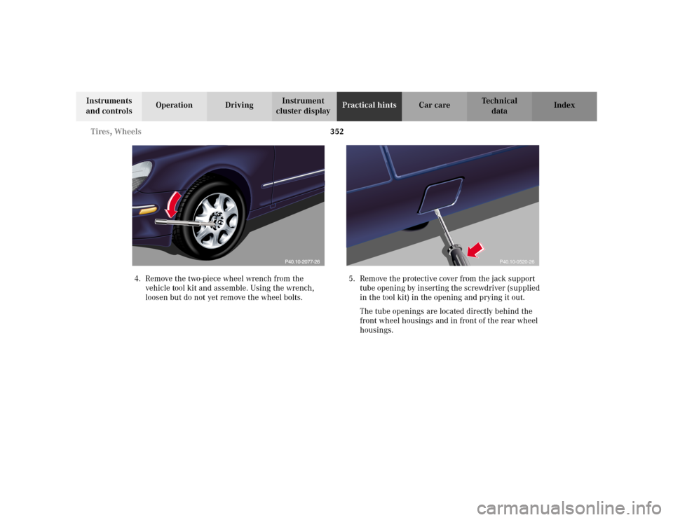 MERCEDES-BENZ S430 2002 W220 Owners Manual 352 Tires, Wheels
Te ch n i c a l
data Instruments
and controlsOperation DrivingInstrument
cluster displayPractical hintsCar care Index
4. Remove the two-piece wheel wrench from the
vehicle tool ki MERCEDES-BENZ S430 2002 W220 Owners Manual 352 Tires, Wheels
Te ch n i c a l
data Instruments
and controlsOperation DrivingInstrument
cluster displayPractical hintsCar care Index
4. Remove the two-piece wheel wrench from the
vehicle tool ki