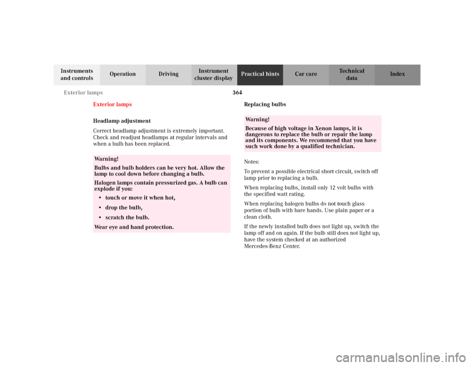 MERCEDES-BENZ S500 2002 W220 Owners Manual 364 Exterior lamps
Te ch n i c a l
data Instruments 
and controlsOperation DrivingInstrument 
cluster displayPractical hintsCar care Index
Exterior lamps
Headlamp adjustment
Correct headlamp adjustmen