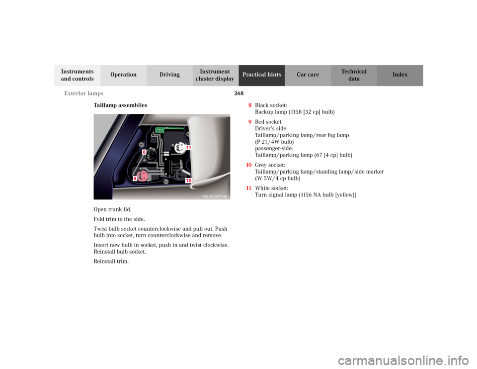 MERCEDES-BENZ S500 2002 W220 Owners Manual 368 Exterior lamps
Te ch n i c a l
data Instruments 
and controlsOperation DrivingInstrument 
cluster displayPractical hintsCar care Index
Taillamp assemblies
Open trunk lid.
Fold trim to the side.
Tw