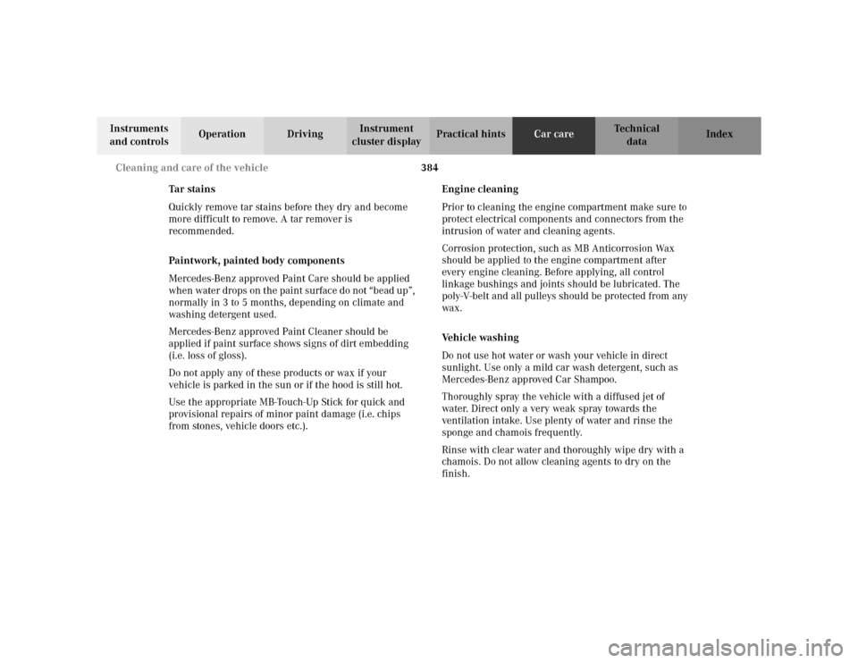MERCEDES-BENZ S430 2002 W220 Owners Manual 384 Cleaning and care of the vehicle
Te ch n i c a l
data Instruments
and controlsOperation DrivingInstrument
cluster displayPractical hintsCar careIndex
Ta r sta in s
Quickly remove tar stains bef MERCEDES-BENZ S430 2002 W220 Owners Manual 384 Cleaning and care of the vehicle
Te ch n i c a l
data Instruments
and controlsOperation DrivingInstrument
cluster displayPractical hintsCar careIndex
Ta r sta in s
Quickly remove tar stains bef