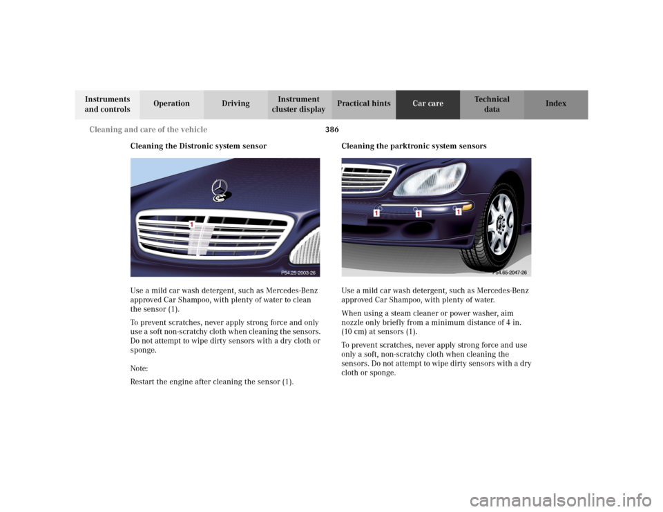 MERCEDES-BENZ S430 2002 W220 Owners Manual 386 Cleaning and care of the vehicle
Te ch n i c a l
data Instruments
and controlsOperation DrivingInstrument
cluster displayPractical hintsCar careIndex
Cleaning the Distronic system sensor
Use a m MERCEDES-BENZ S430 2002 W220 Owners Manual 386 Cleaning and care of the vehicle
Te ch n i c a l
data Instruments
and controlsOperation DrivingInstrument
cluster displayPractical hintsCar careIndex
Cleaning the Distronic system sensor
Use a m