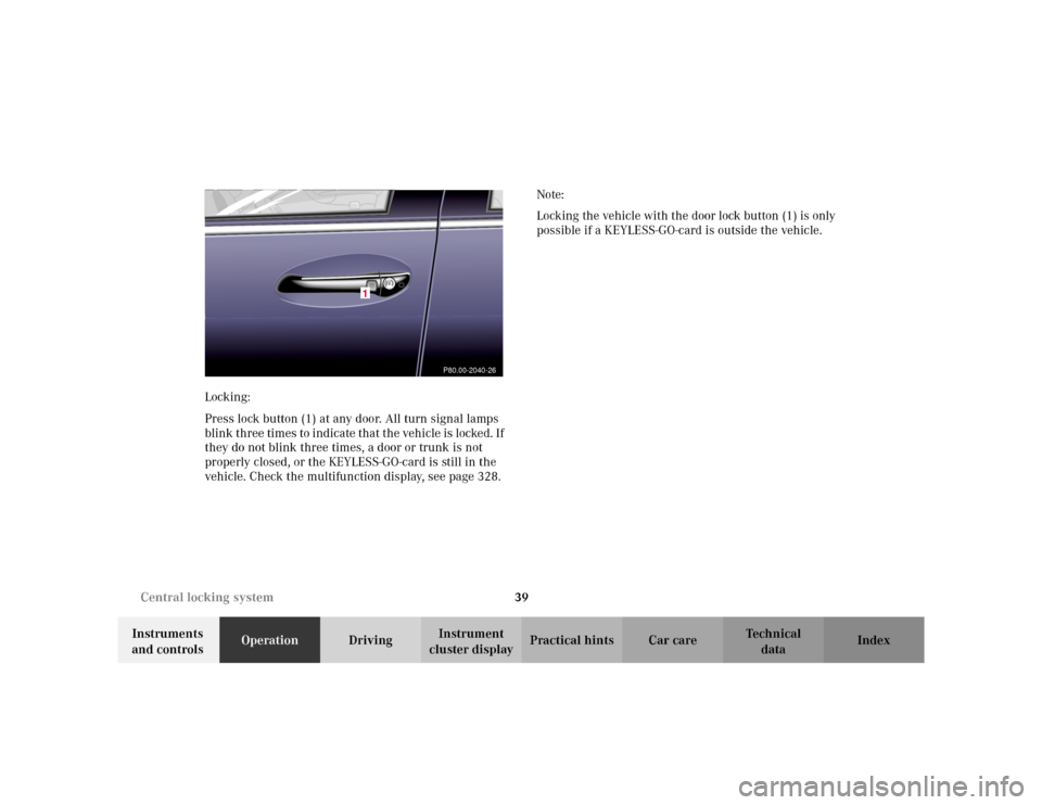 MERCEDES-BENZ S430 2002 W220 Service Manual 39 Central locking system
Te ch n i c a l
data Instruments
and controlsOperationDrivingInstrument
cluster displayPractical hints Car care Index Locking:
Press lock button (1) at any door. All turn s MERCEDES-BENZ S430 2002 W220 Service Manual 39 Central locking system
Te ch n i c a l
data Instruments
and controlsOperationDrivingInstrument
cluster displayPractical hints Car care Index Locking:
Press lock button (1) at any door. All turn s