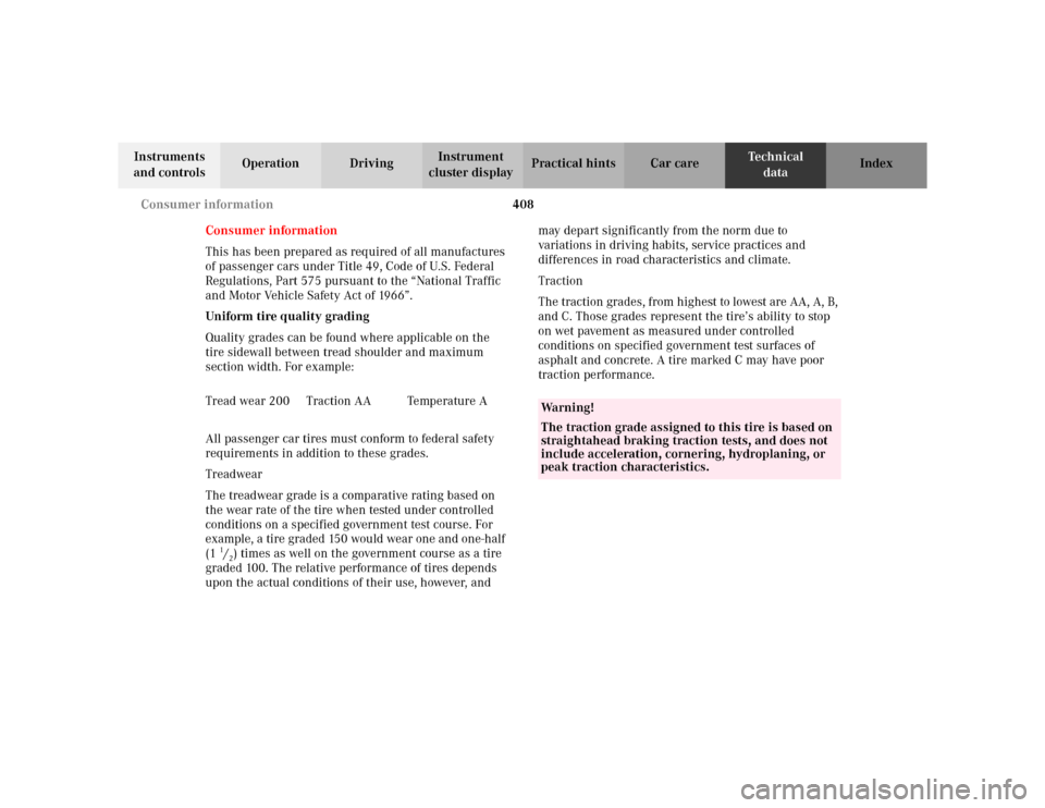 MERCEDES-BENZ S500 2002 W220 Owners Manual 408 Consumer information
Te ch n i c a l
data Instruments 
and controlsOperation DrivingInstrument 
cluster displayPractical hints Car care Index
Consumer information
This has been prepared as require