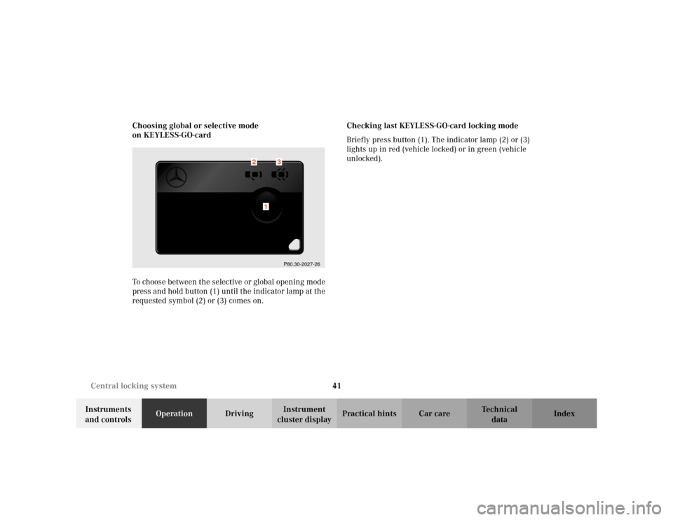 MERCEDES-BENZ S430 2002 W220 Owners Manual 41 Central locking system
Te ch n i c a l
data Instruments 
and controlsOperationDrivingInstrument 
cluster displayPractical hints Car care Index Choosing global or selective mode 
on KEYLESS-GO-card
