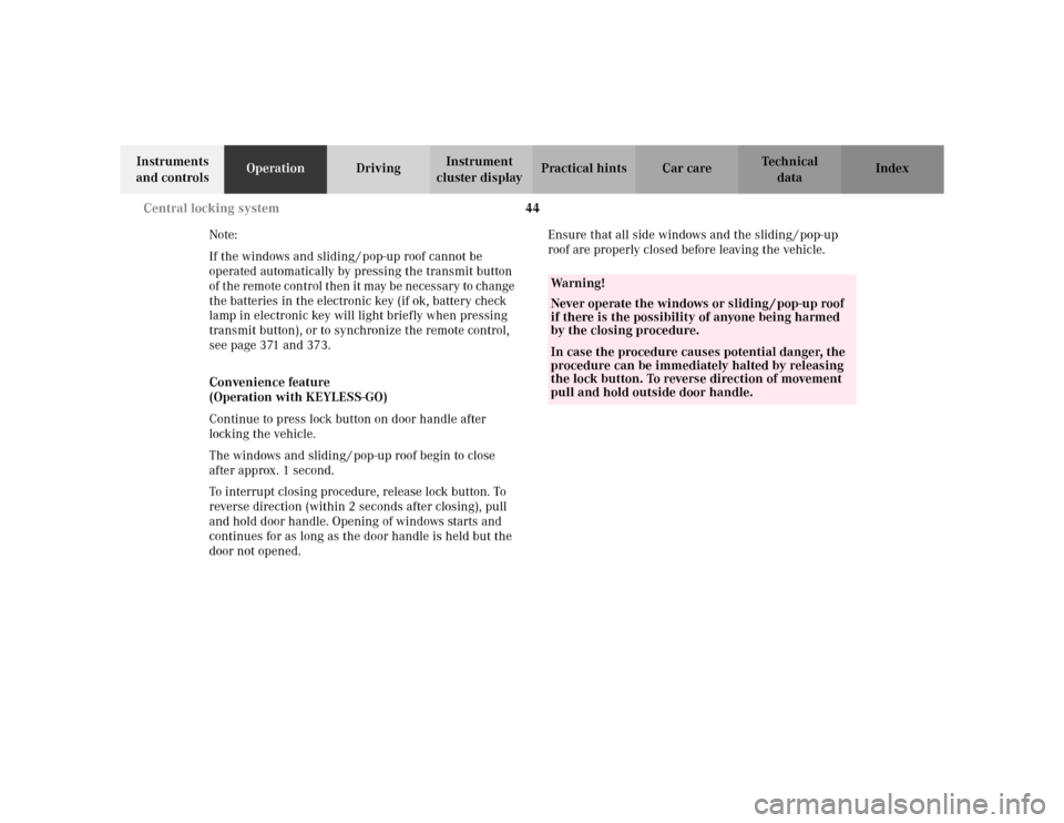 MERCEDES-BENZ S500 2002 W220 Owners Manual 44 Central locking system
Te ch n i c a l
data Instruments 
and controlsOperationDrivingInstrument 
cluster displayPractical hints Car care Index
Note:
If the windows and sliding / pop-up roof cannot 