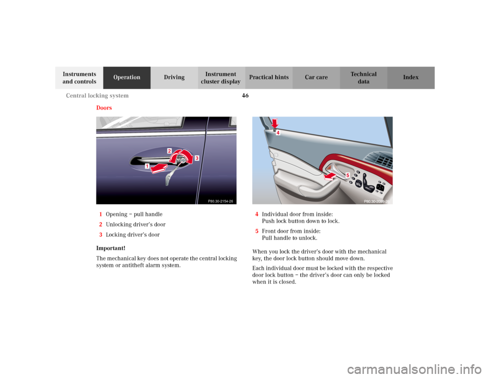 MERCEDES-BENZ S600 2002 W220 Service Manual 46 Central locking system
Te ch n i c a l
data Instruments 
and controlsOperationDrivingInstrument 
cluster displayPractical hints Car care Index
Doors
1Opening – pull handle
2Unlocking driver’s d