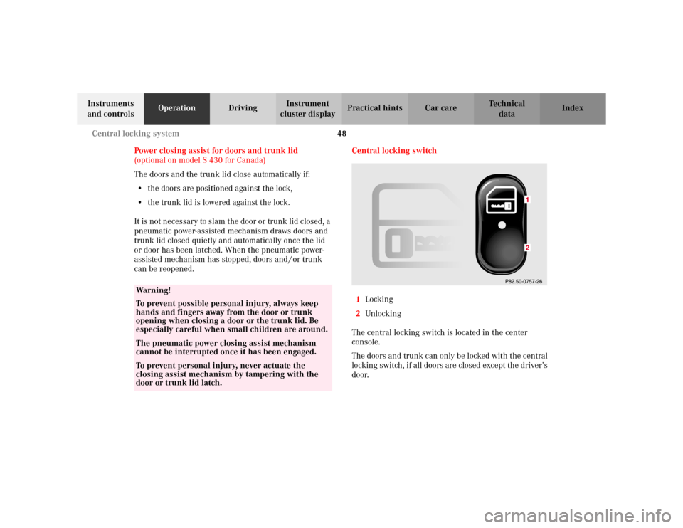 MERCEDES-BENZ S500 2002 W220 Owners Manual 48 Central locking system
Te ch n i c a l
data Instruments 
and controlsOperationDrivingInstrument 
cluster displayPractical hints Car care Index
Power closing assist for doors and trunk lid 
(optiona