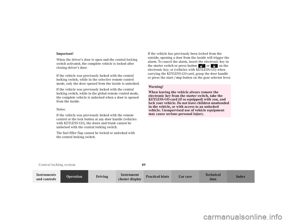 MERCEDES-BENZ S500 2002 W220 Owners Manual 49 Central locking system
Te ch n i c a l
data Instruments 
and controlsOperationDrivingInstrument 
cluster displayPractical hints Car care Index Important!
When the driver’s door is open and the ce