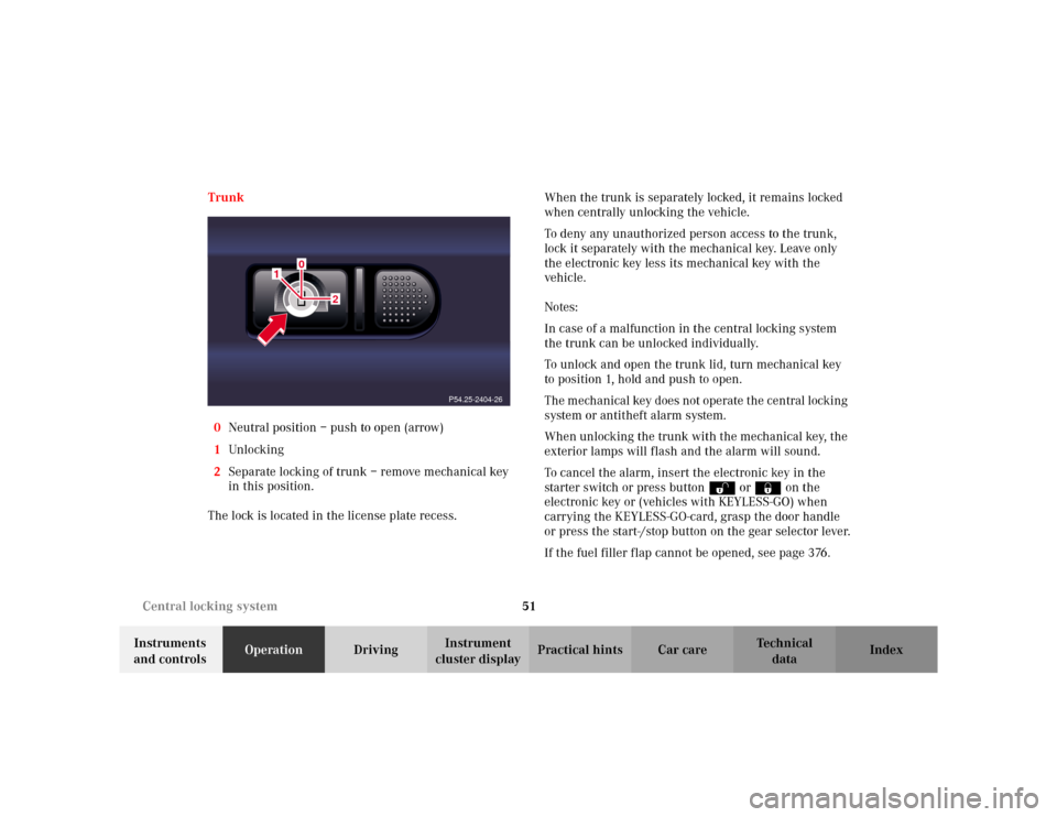 MERCEDES-BENZ S500 2002 W220 Owners Manual 51 Central locking system
Te ch n i c a l
data Instruments 
and controlsOperationDrivingInstrument 
cluster displayPractical hints Car care Index Trunk
0Neutral position – push to open (arrow)
1Unlo