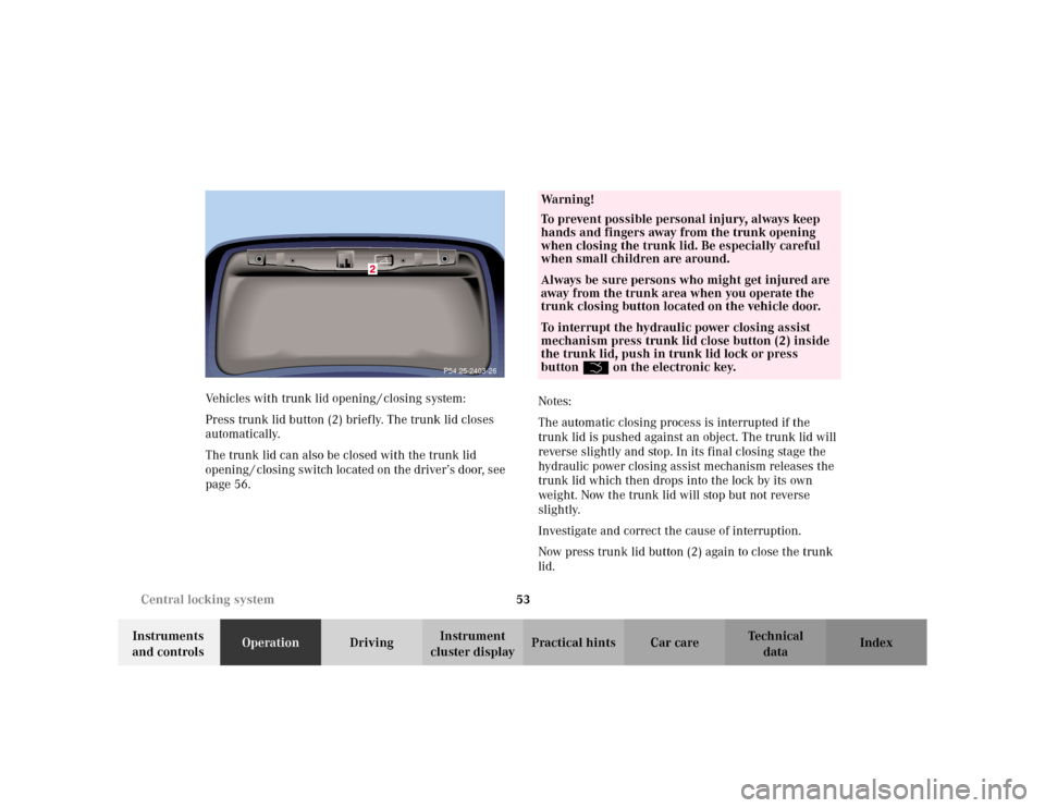 MERCEDES-BENZ S430 2002 W220 Owners Manual 53 Central locking system
Te ch n i c a l
data Instruments
and controlsOperationDrivingInstrument
cluster displayPractical hints Car care Index Vehicles with trunk lid opening / closing system:
Pres MERCEDES-BENZ S430 2002 W220 Owners Manual 53 Central locking system
Te ch n i c a l
data Instruments
and controlsOperationDrivingInstrument
cluster displayPractical hints Car care Index Vehicles with trunk lid opening / closing system:
Pres