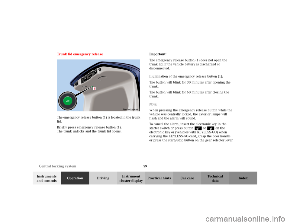 MERCEDES-BENZ S55AMG 2002 W220 Repair Manual 59 Central locking system
Te ch n i c a l
data Instruments
and controlsOperationDrivingInstrument
cluster displayPractical hints Car care Index Trunk lid emergency release
The emergency release but MERCEDES-BENZ S55AMG 2002 W220 Repair Manual 59 Central locking system
Te ch n i c a l
data Instruments
and controlsOperationDrivingInstrument
cluster displayPractical hints Car care Index Trunk lid emergency release
The emergency release but