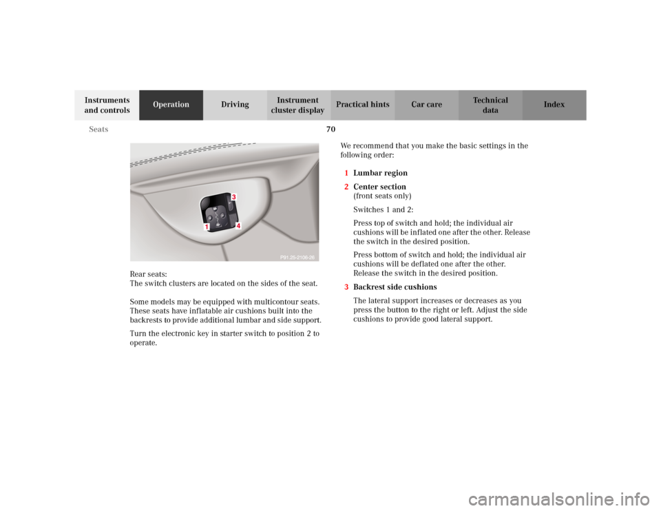 MERCEDES-BENZ S500 2002 W220 Owners Manual 70 Seats
Te ch n i c a l
data Instruments 
and controlsOperationDrivingInstrument 
cluster displayPractical hints Car care Index
Rear seats:
The switch clusters are located on the sides of the seat.
S