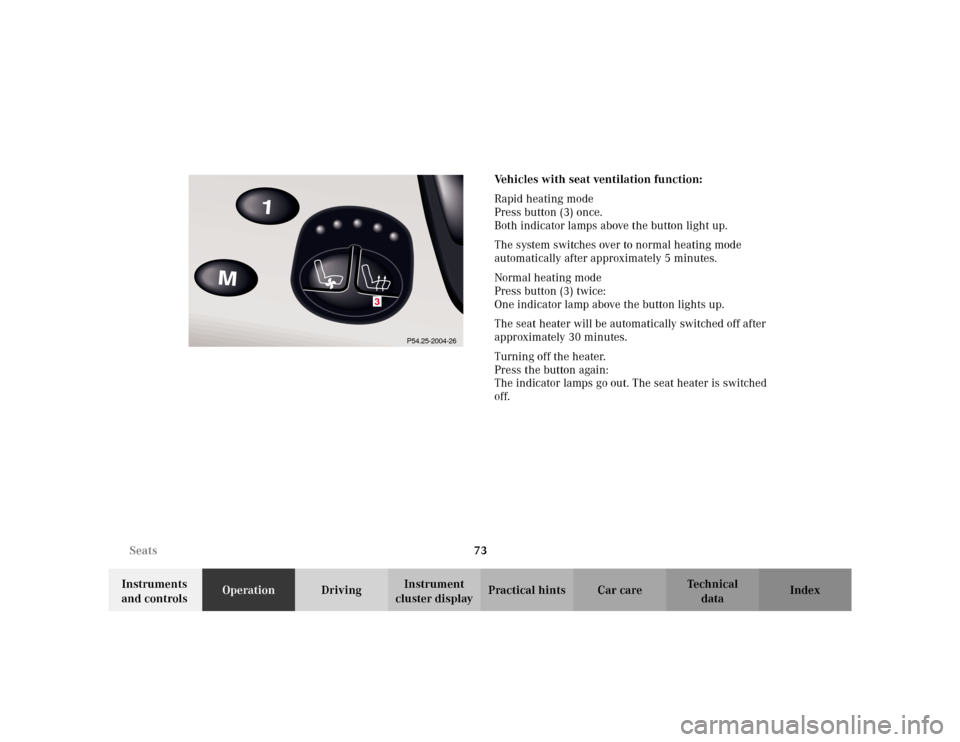 MERCEDES-BENZ S430 2002 W220 Owners Manual 73 Seats
Te ch n i c a l
data Instruments 
and controlsOperationDrivingInstrument 
cluster displayPractical hints Car care IndexVehicles with seat ventilation function:
Rapid heating mode
Press button