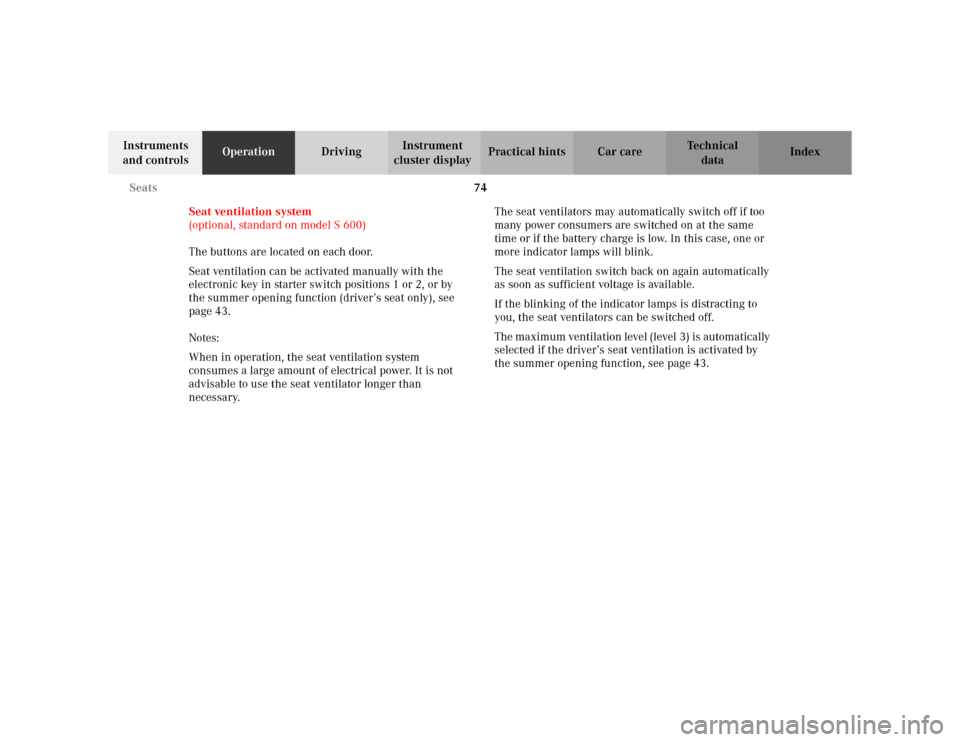 MERCEDES-BENZ S600 2002 W220 Owners Manual 74 Seats
Te ch n i c a l
data Instruments 
and controlsOperationDrivingInstrument 
cluster displayPractical hints Car care Index
Seat ventilation system 
(optional, standard on model S 600)
The button
