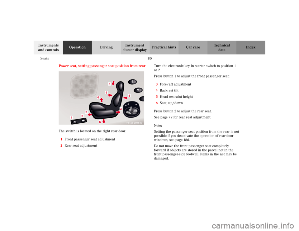 MERCEDES-BENZ S600 2002 W220 Owners Manual 80 Seats
Te ch n i c a l
data Instruments 
and controlsOperationDrivingInstrument 
cluster displayPractical hints Car care Index
Power seat, setting passenger seat position from rear
The switch is loc