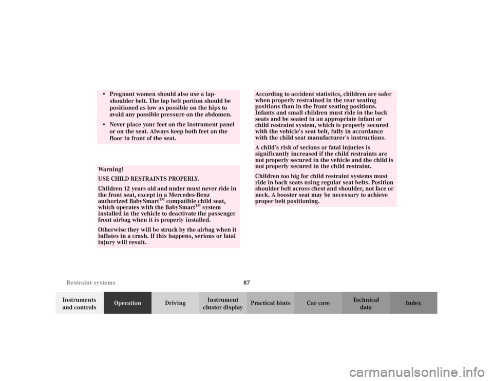 MERCEDES-BENZ S430 2002 W220 Owners Manual 87 Restraint systems
Te ch n i c a l
data Instruments 
and controlsOperationDrivingInstrument 
cluster displayPractical hints Car care Index
• Pregnant women should also use a lap-
shoulder belt. Th