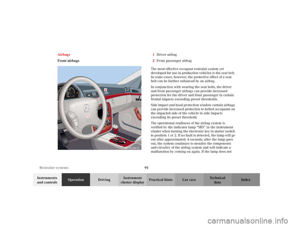 MERCEDES-BENZ S55AMG 2002 W220 Owners Manual 91 Restraint systems
Te ch n i c a l
data Instruments
and controlsOperationDrivingInstrument
cluster displayPractical hints Car care Index Airbags
Front airbags1Driver airbag
2Front passenger airbag MERCEDES-BENZ S55AMG 2002 W220 Owners Manual 91 Restraint systems
Te ch n i c a l
data Instruments
and controlsOperationDrivingInstrument
cluster displayPractical hints Car care Index Airbags
Front airbags1Driver airbag
2Front passenger airbag