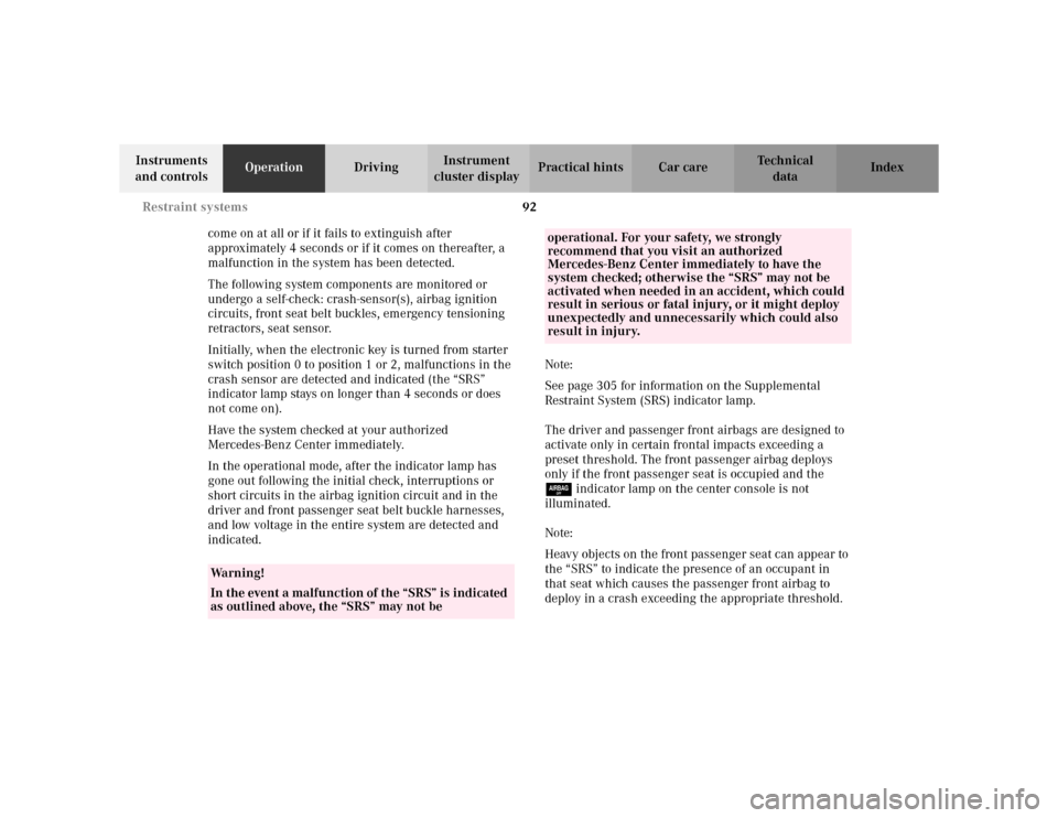 MERCEDES-BENZ S500 2002 W220 Owners Manual 92 Restraint systems
Te ch n i c a l
data Instruments 
and controlsOperationDrivingInstrument 
cluster displayPractical hints Car care Index
come on at all or if it fails to extinguish after 
approxim