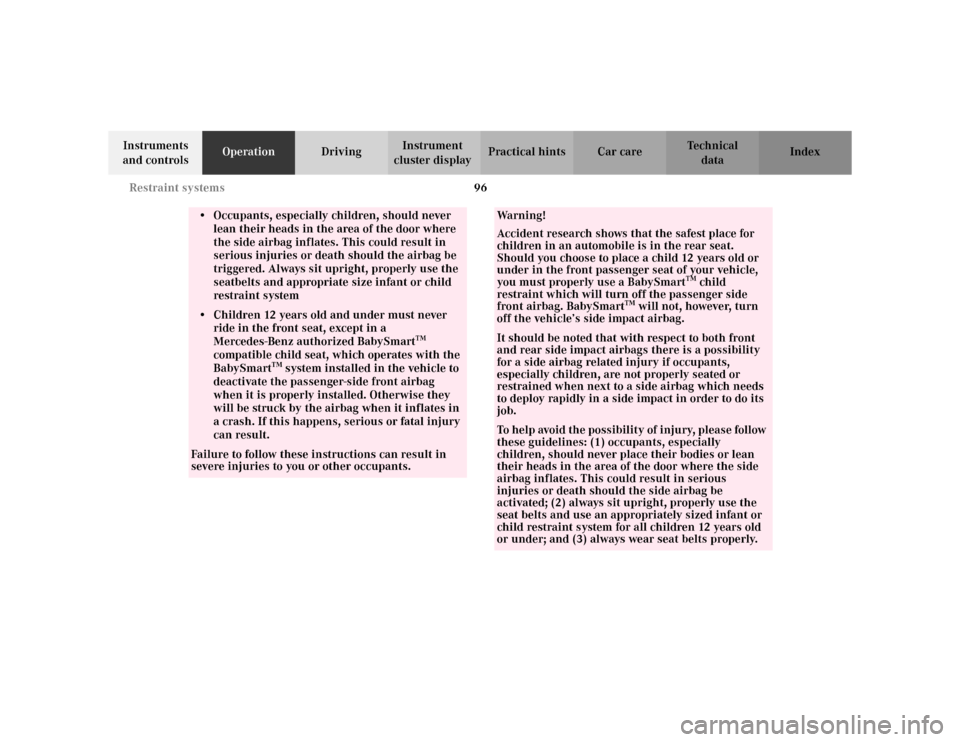 MERCEDES-BENZ S500 2002 W220 Owners Manual 96 Restraint systems
Te ch n i c a l
data Instruments 
and controlsOperationDrivingInstrument 
cluster displayPractical hints Car care Index
• Occupants, especially children, should never 
lean thei