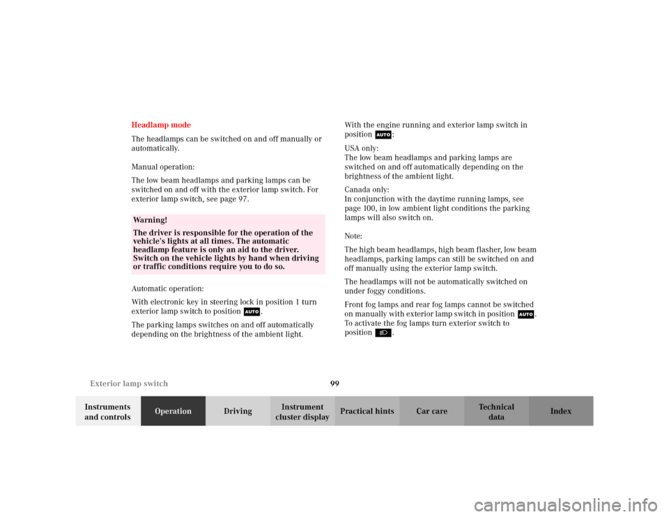 MERCEDES-BENZ ML320 2002 W163 Owners Manual 99 Exterior lamp switch
Te ch n i c a l
data Instruments 
and controlsOperationDrivingInstrument 
cluster displayPractical hints Car care Index Headlamp mode
The headlamps can be switched on and off m