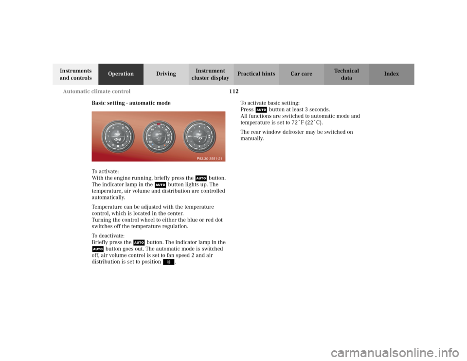 MERCEDES-BENZ ML320 2002 W163 Owners Manual 112 Automatic climate control
Te ch n i c a l
data Instruments 
and controlsOperationDrivingInstrument 
cluster displayPractical hints Car care Index
Basic setting - automatic mode
To a c ti va te :
W