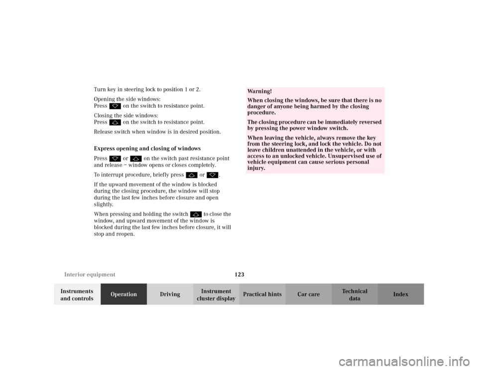 MERCEDES-BENZ ML320 2002 W163 Service Manual 123 Interior equipment
Te ch n i c a l
data Instruments 
and controlsOperationDrivingInstrument 
cluster displayPractical hints Car care Index Turn key in steering lock to position 1 or 2.
Opening the