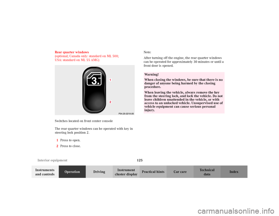 MERCEDES-BENZ ML320 2002 W163 Service Manual 125 Interior equipment
Te ch n i c a l
data Instruments 
and controlsOperationDrivingInstrument 
cluster displayPractical hints Car care Index Rear quarter windows 
(optional; Canada only: standard on