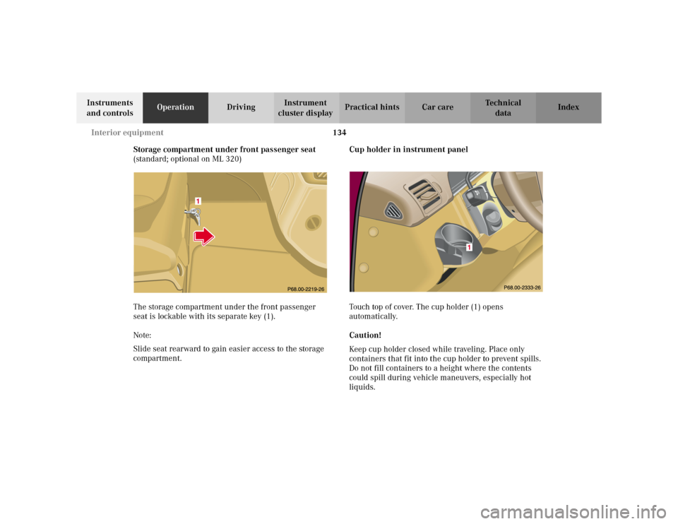 MERCEDES-BENZ ML320 2002 W163 Owners Manual 134 Interior equipment
Te ch n i c a l
data Instruments 
and controlsOperationDrivingInstrument 
cluster displayPractical hints Car care Index
Storage compartment under front passenger seat 
(standard