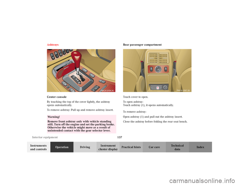 MERCEDES-BENZ ML320 2002 W163 Owners Manual 137 Interior equipment
Te ch n i c a l
data Instruments 
and controlsOperationDrivingInstrument 
cluster displayPractical hints Car care Index Ashtrays
Center console
By touching the top of the cover 