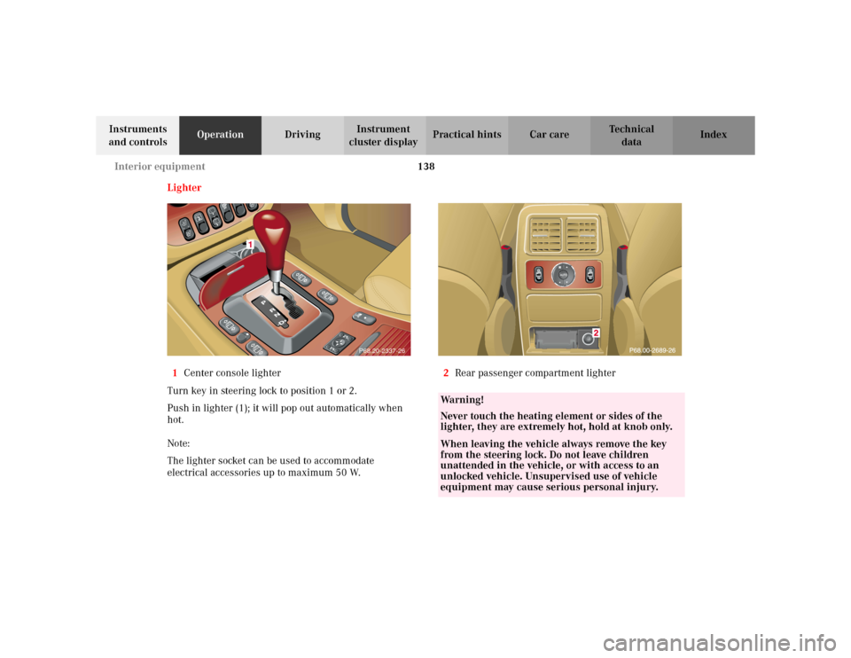 MERCEDES-BENZ ML320 2002 W163 Owners Manual 138 Interior equipment
Te ch n i c a l
data Instruments 
and controlsOperationDrivingInstrument 
cluster displayPractical hints Car care Index
Lighter
1Center console lighter
Turn key in steering lock