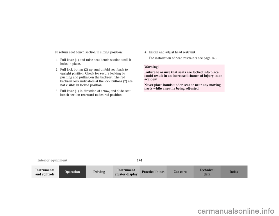 MERCEDES-BENZ ML320 2002 W163 Owners Manual 141 Interior equipment
Te ch n i c a l
data Instruments 
and controlsOperationDrivingInstrument 
cluster displayPractical hints Car care Index To return seat bench section to sitting position:
1. Pull