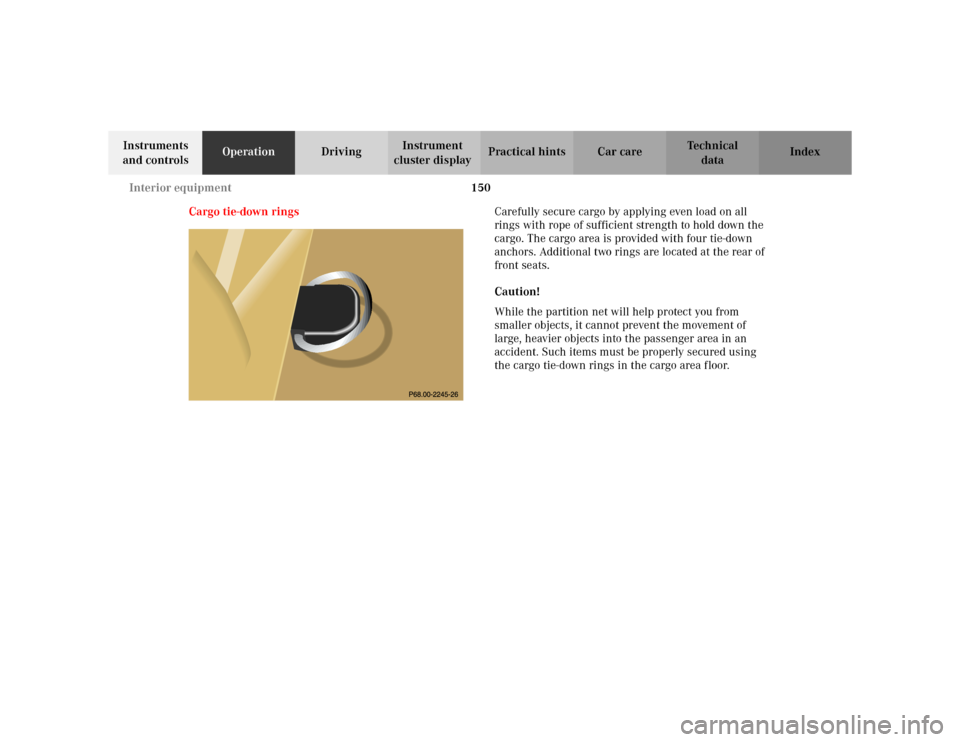 MERCEDES-BENZ ML320 2002 W163 Owners Guide 150 Interior equipment
Te ch n i c a l
data Instruments 
and controlsOperationDrivingInstrument 
cluster displayPractical hints Car care Index
Cargo tie-down ringsCarefully secure cargo by applying ev