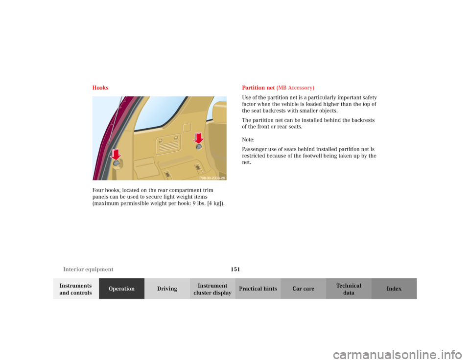 MERCEDES-BENZ ML320 2002 W163 Owners Manual 151 Interior equipment
Te ch n i c a l
data Instruments 
and controlsOperationDrivingInstrument 
cluster displayPractical hints Car care Index Hooks
Four hooks, located on the rear compartment trim 
p