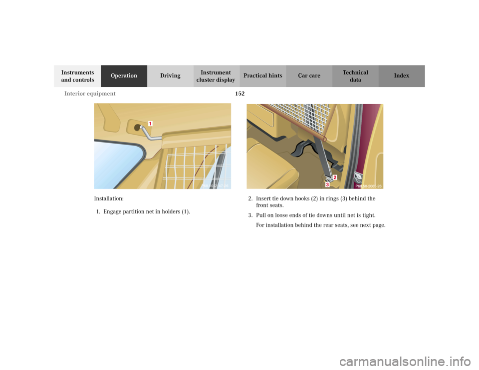 MERCEDES-BENZ ML320 2002 W163 Owners Guide 152 Interior equipment
Te ch n i c a l
data Instruments 
and controlsOperationDrivingInstrument 
cluster displayPractical hints Car care Index
Installation:
1. Engage partition net in holders (1).2. I