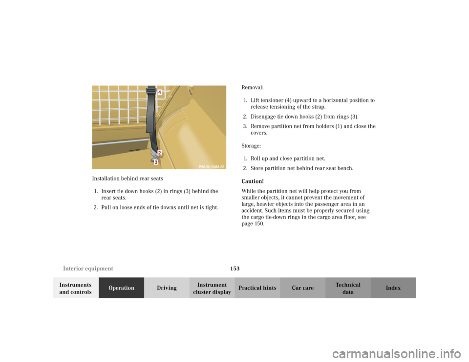 MERCEDES-BENZ ML320 2002 W163 Owners Guide 153 Interior equipment
Te ch n i c a l
data Instruments 
and controlsOperationDrivingInstrument 
cluster displayPractical hints Car care Index Installation behind rear seats
1. Insert tie down hooks (