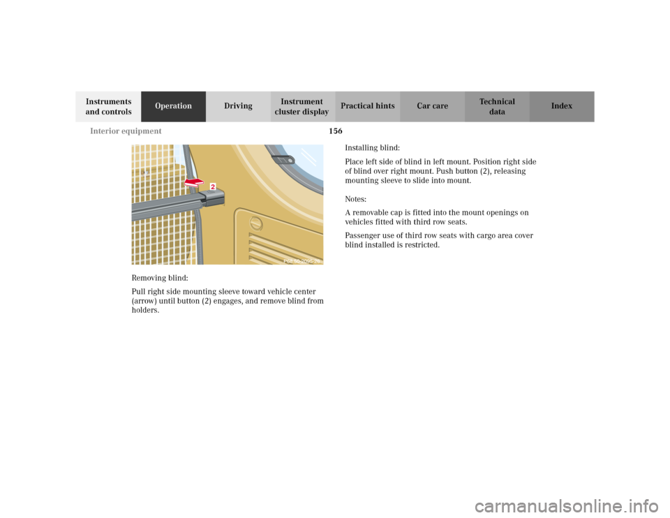 MERCEDES-BENZ ML320 2002 W163 Owners Guide 156 Interior equipment
Te ch n i c a l
data Instruments 
and controlsOperationDrivingInstrument 
cluster displayPractical hints Car care Index
Removing blind:
Pull right side mounting sleeve toward ve