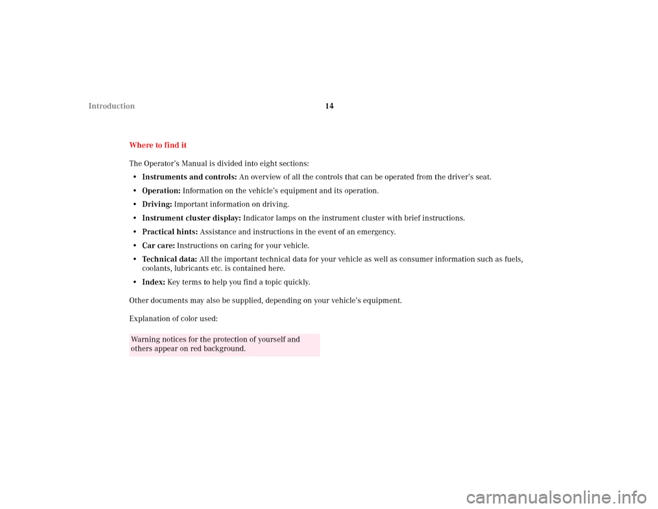 MERCEDES-BENZ ML320 2002 W163 User Guide 14 Introduction
Where to find it
The Operator’s Manual is divided into eight sections:
• Instruments and controls: An overview of all the controls that can be operated from the driver’s seat.
MERCEDES-BENZ ML320 2002 W163 User Guide 14 Introduction
Where to find it
The Operator’s Manual is divided into eight sections:
• Instruments and controls: An overview of all the controls that can be operated from the driver’s seat.