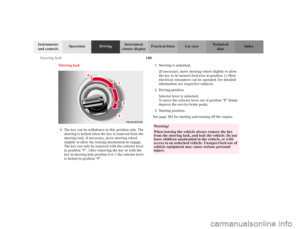 MERCEDES-BENZ ML320 2002 W163 Owners Manual 180 Steering lock
Te ch n i c a l
data Instruments 
and controlsOperationDrivingInstrument 
cluster displayPractical hints Car care Index
Steering lock
0The key can be withdrawn in this position only.
