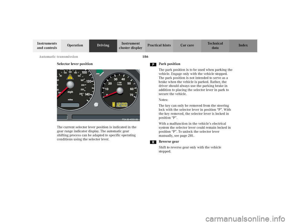 MERCEDES-BENZ ML320 2002 W163 Owners Manual 186 Automatic transmission
Te ch n i c a l
data Instruments 
and controlsOperationDrivingInstrument 
cluster displayPractical hints Car care Index
Selector lever position
The current selector lever po