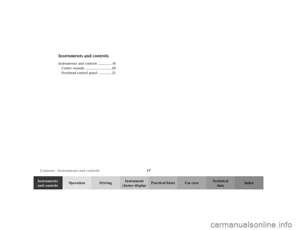 MERCEDES-BENZ ML320 2002 W163 User Guide 17 Contents - Instruments and controls
Te ch n i c a l
data Instruments 
and controlsOperation DrivingInstrument 
cluster displayPractical hints Car care Index
Instruments and controlsInstruments and 