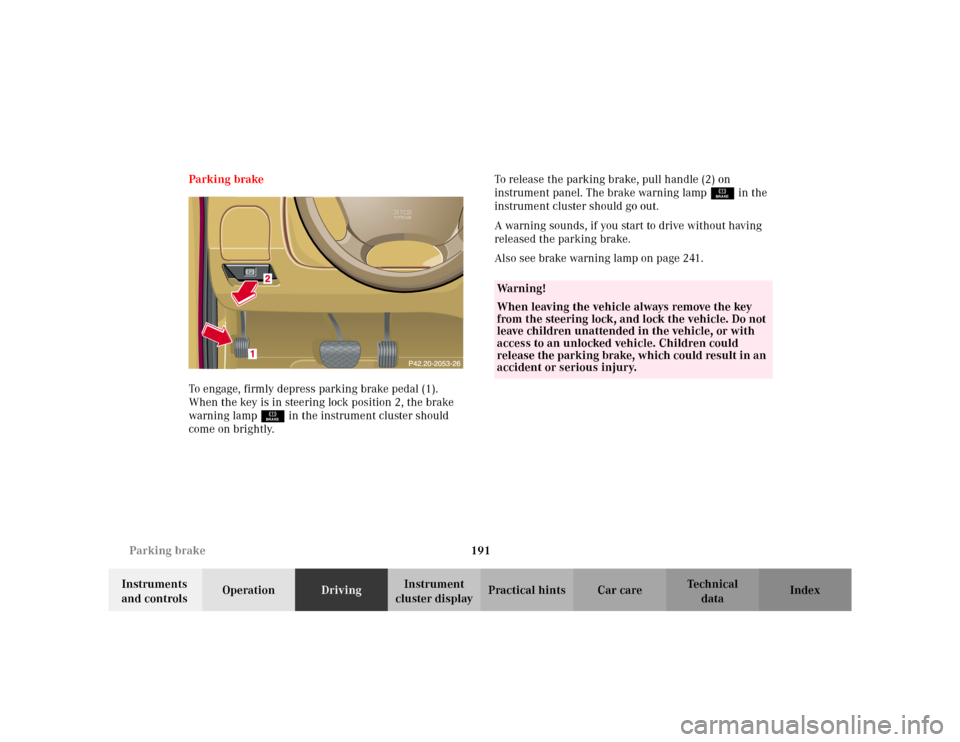 MERCEDES-BENZ ML320 2002 W163 Owners Manual 191 Parking brake
Te ch n i c a l
data Instruments 
and controlsOperationDrivingInstrument 
cluster displayPractical hints Car care Index Parking brake
To engage, firmly depress parking brake pedal (1