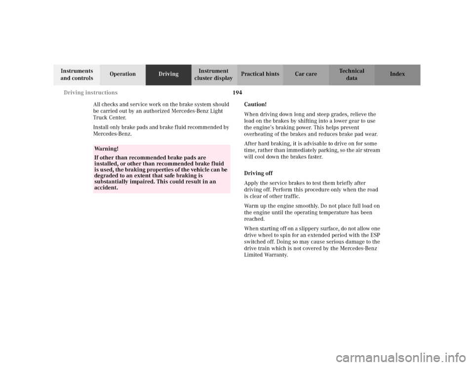 MERCEDES-BENZ ML320 2002 W163 Owners Guide 194 Driving instructions
Te ch n i c a l
data Instruments 
and controlsOperationDrivingInstrument 
cluster displayPractical hints Car care Index
All checks and service work on the brake system should 