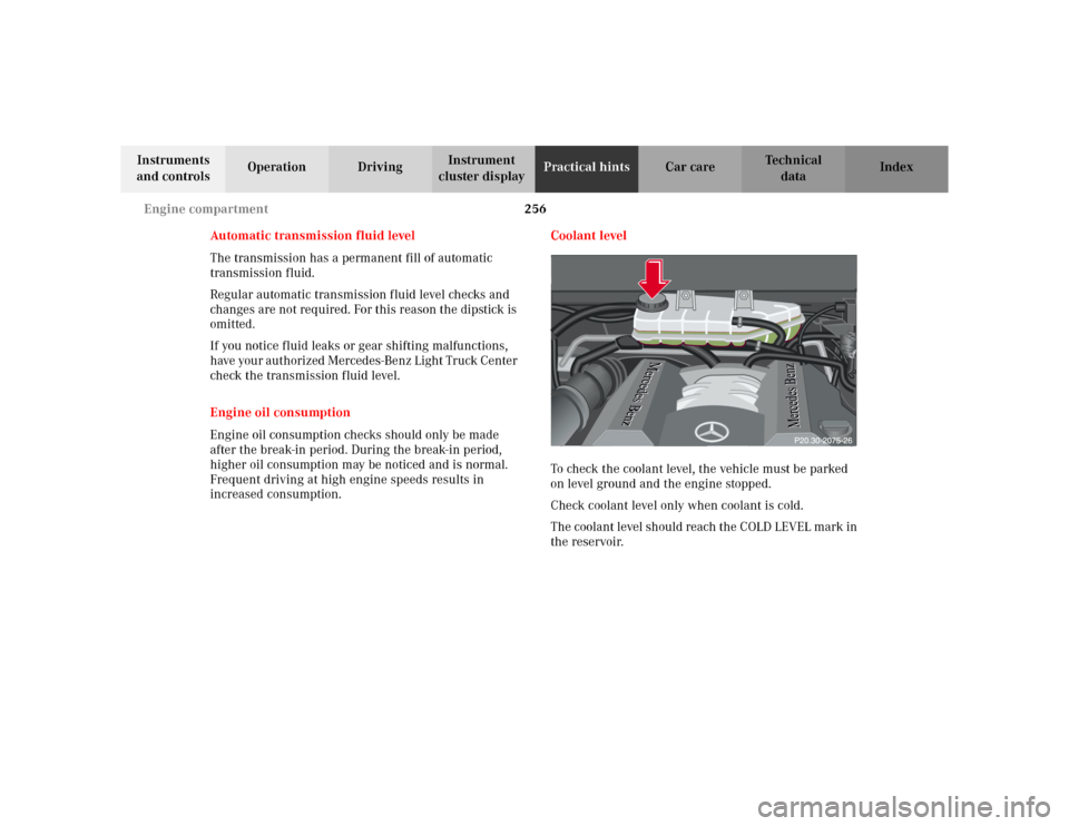 MERCEDES-BENZ ML320 2002 W163 Owners Guide 256 Engine compartment
Te ch n i c a l
data Instruments 
and controlsOperation DrivingInstrument 
cluster displayPractical hintsCar care Index
Automatic transmission fluid level
The transmission has a